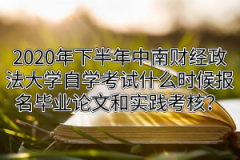 2020年下半年中南财经政法大学自学考试毕业论文和实践考核报名时间