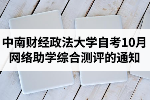 2020年10月考期中南财经政法大学自学考试专升本网络助学综合测评的通知