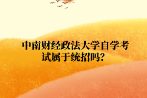 中南财经政法大学自学考试属于统招吗？