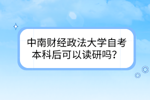 中南财经政法大学自考本科后可以读研吗？