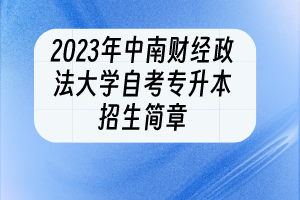 2023年中南财经政法大学自考专升本招生简章