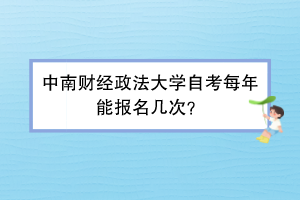 中南财经政法大学自考每年能报名几次？