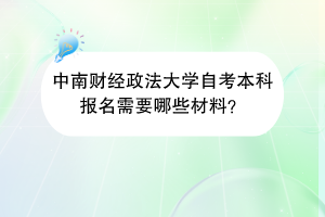中南财经政法大学自考本科报名需要哪些材料？